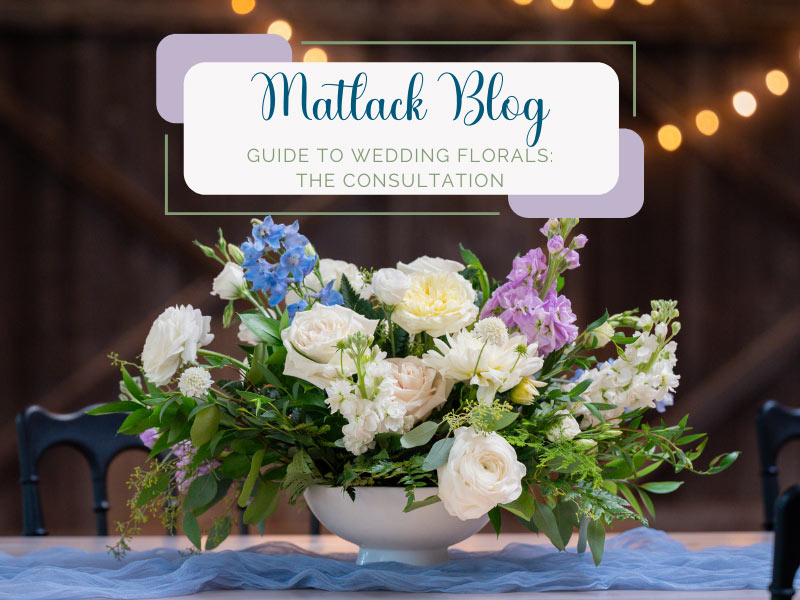 Matlack’s Guide to Wedding Florals: The Consultation
