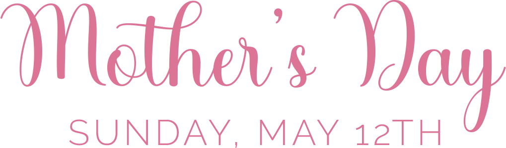 Mother's Day - Sunday, May 12th